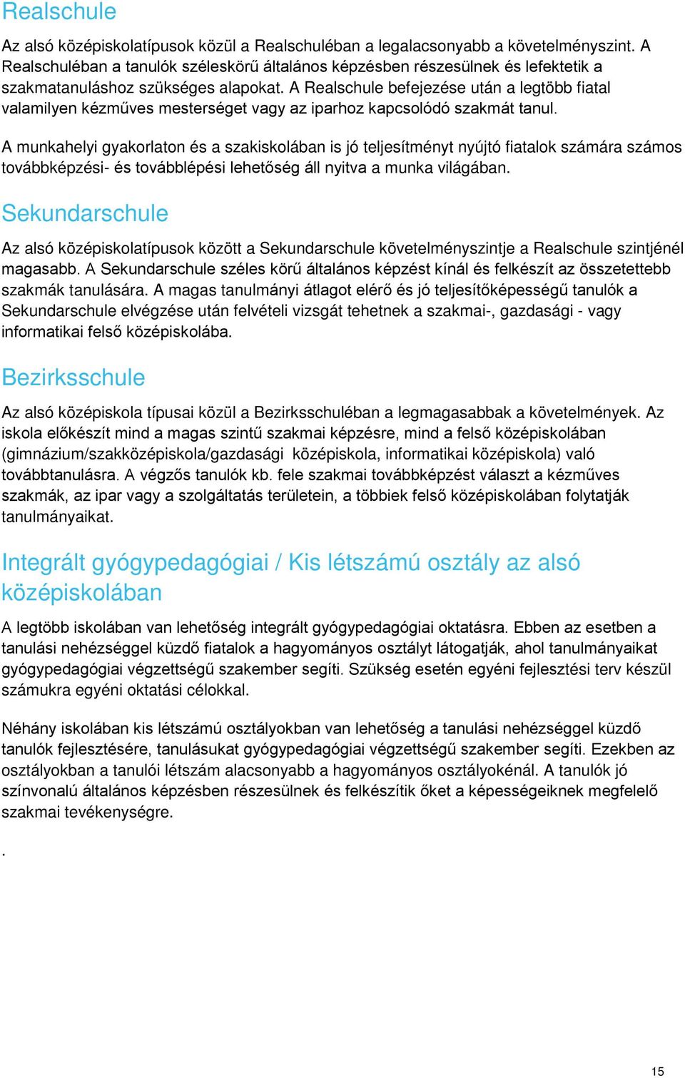 A Realschule befejezése után a legtöbb fiatal valamilyen kézműves mesterséget vagy az iparhoz kapcsolódó szakmát tanul.