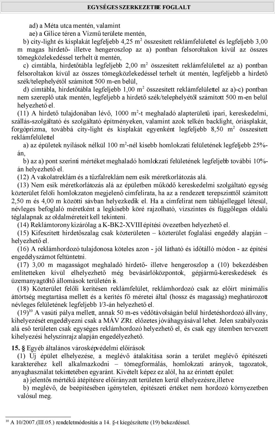 kívül az összes tömegközlekedéssel terhelt út mentén, legfeljebb a hirdető szék/telephelyétől számított 500 m-en belül, d) címtábla, hirdetőtábla legfeljebb 1,00 m 2 összesített reklámfelülettel az