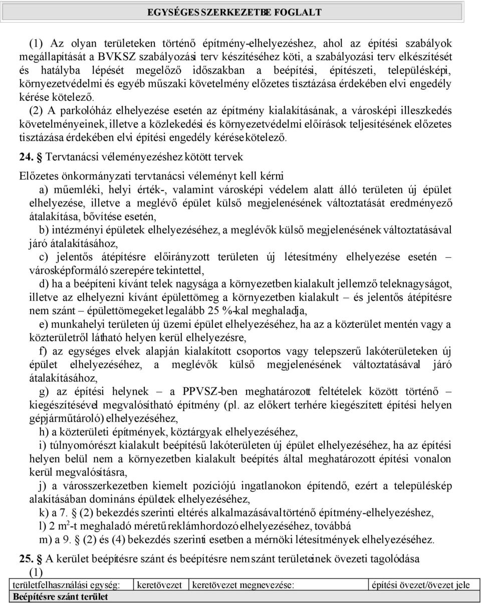 (2) A parkolóház elhelyezése esetén az építmény kialakításának, a városképi illeszkedés követelményeinek, illetve a közlekedési és környezetvédelmi előírások teljesítésének előzetes tisztázása