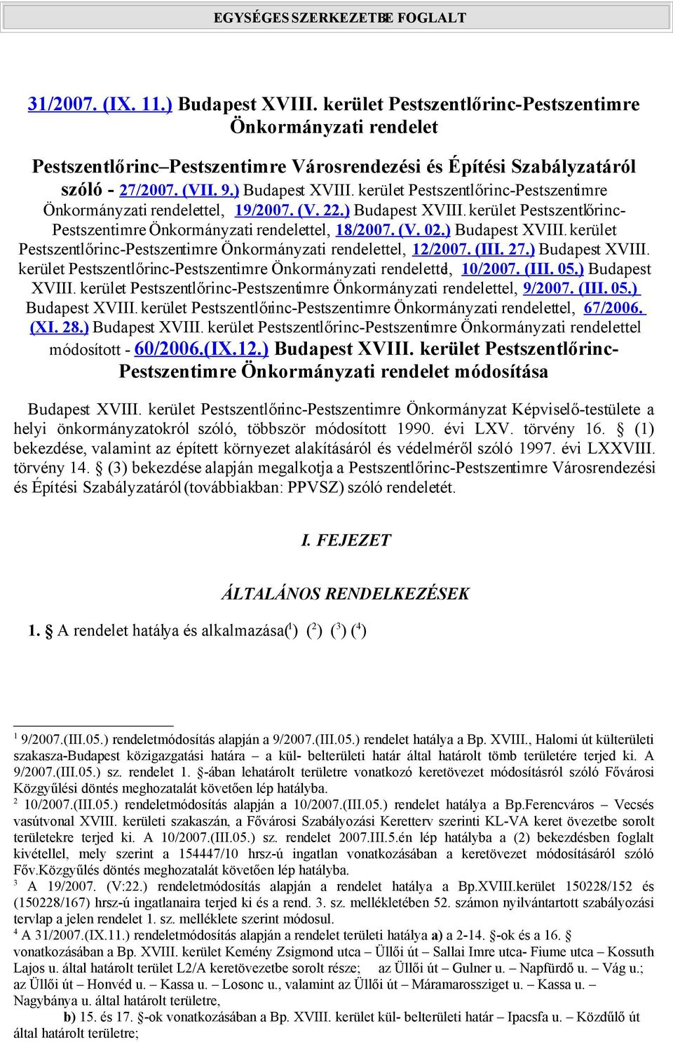 ) Budapest XVIII. kerület Pestszentlőrinc-Pestszentimre Önkormányzati rendelettel, 12/2007. (III. 27.) Budapest XVIII. kerület Pestszentlőrinc-Pestszentimre Önkormányzati rendelettel, 10/2007. (III. 05.