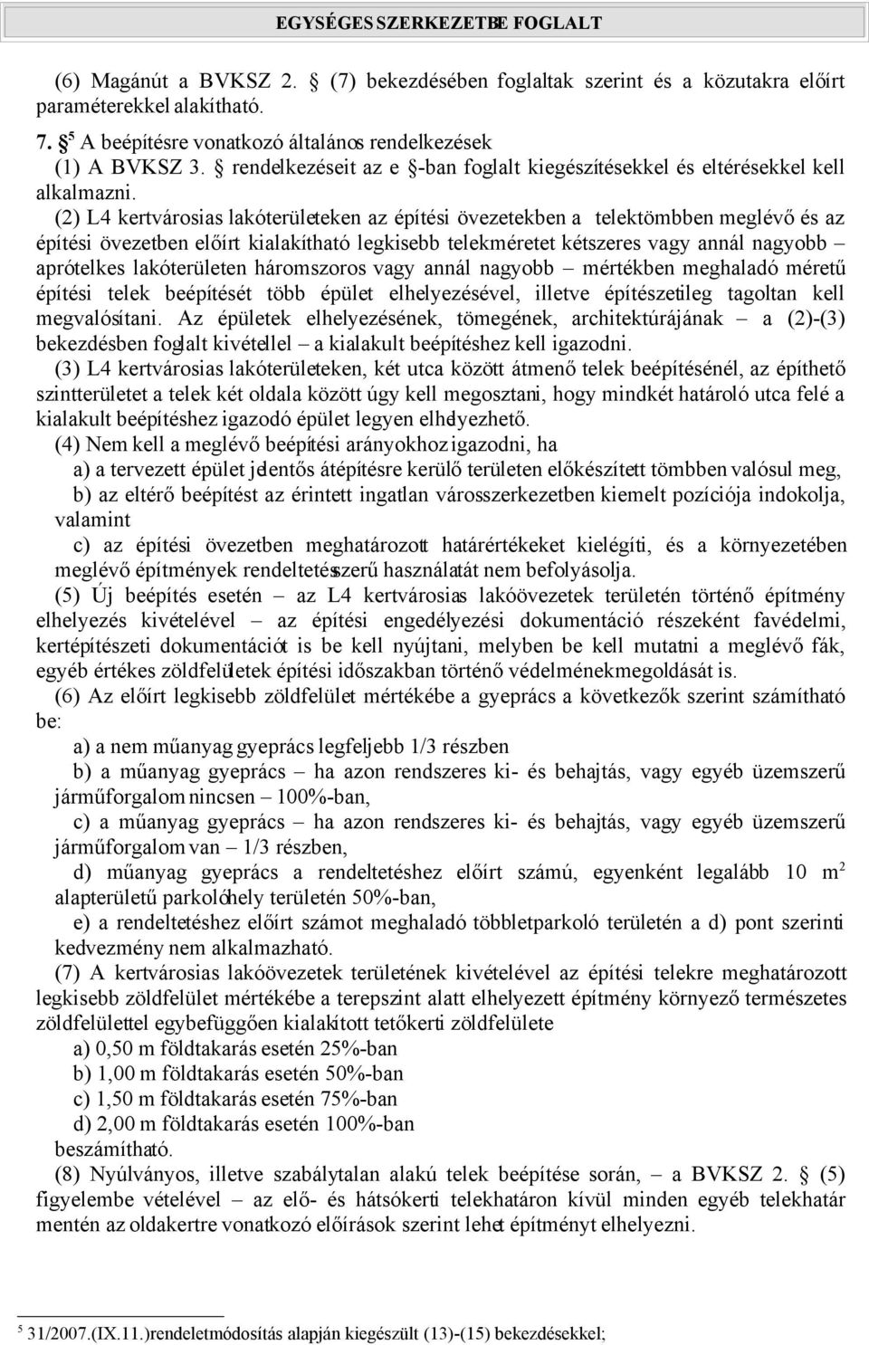 (2) L4 kertvárosias lakóterületeken az építési övezetekben a tömbben meglévő és az építési övezetben előírt kialakítható méretet kétszeres vagy annál nagyobb aprótelkes lakóterületen háromszoros vagy