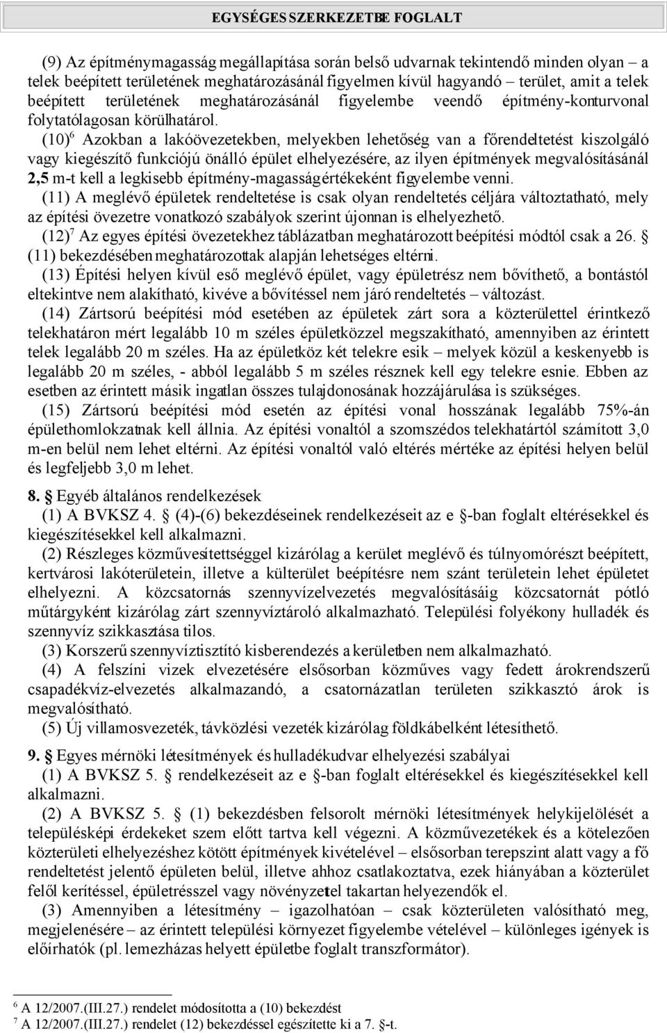 (10) 6 Azokban a lakóövezetekben, melyekben lehetőség van a főrendeltetést kiszolgáló vagy kiegészítő funkciójú önálló épület elhelyezésére, az ilyen építmények megvalósításánál 2,5 m-t kell a