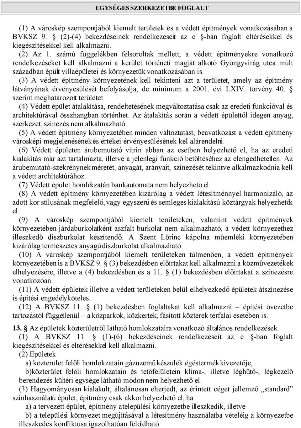 számú függelékben felsoroltak mellett, a védett építményekre vonatkozó rendelkezéseket kell alkalmazni a kerület történeti magját alkotó Gyöngyvirág utca múlt században épült villaépületei és