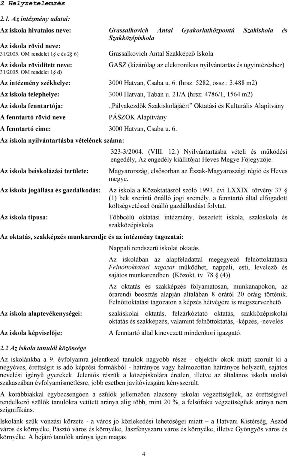 OM rendelet 1 d) GASZ (kizárólag az elektronikus nyilvántartás és ügyintézéshez) Az intézmény székhelye: 3000 Hatvan, Csaba u. 6. (hrsz: 5282, össz.: 3.488 m2) Az iskola telephelye: 3000 Hatvan, Tabán u.