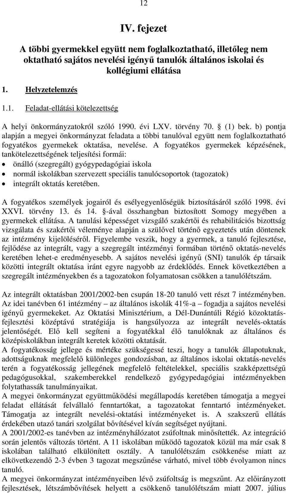 A fogyatékos gyermekek képzésének, tankötelezettségének teljesítési formái: önálló (szegregált) gyógypedagógiai iskola normál iskolákban szervezett speciális tanulócsoportok (tagozatok) integrált