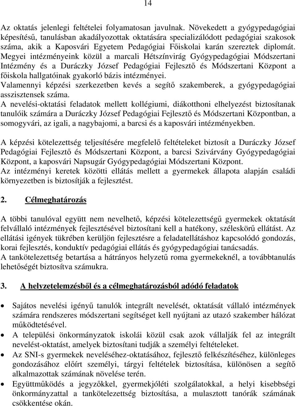 Megyei intézményeink közül a marcali Hétszínvirág Gyógypedagógiai Módszertani Intézmény és a Duráczky József Pedagógiai Fejlesztő és Módszertani Központ a főiskola hallgatóinak gyakorló bázis