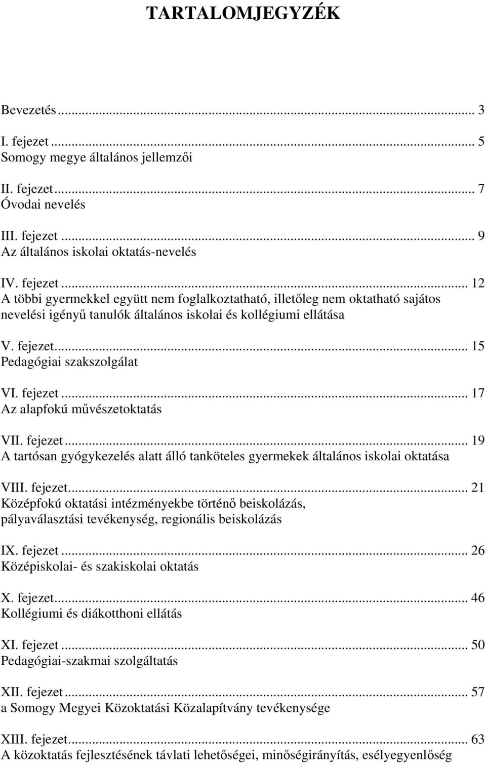 fejezet... 21 Középfokú oktatási intézményekbe történő beiskolázás, pályaválasztási tevékenység, regionális beiskolázás IX. fejezet... 26 Középiskolai- és szakiskolai oktatás X. fejezet... 46 Kollégiumi és diákotthoni ellátás XI.