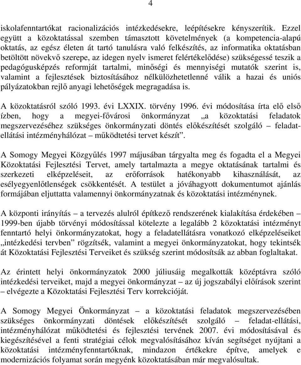 az idegen nyelv ismeret felértékelődése) szükségessé teszik a pedagógusképzés reformját tartalmi, minőségi és mennyiségi mutatók szerint is, valamint a fejlesztések biztosításához nélkülözhetetlenné