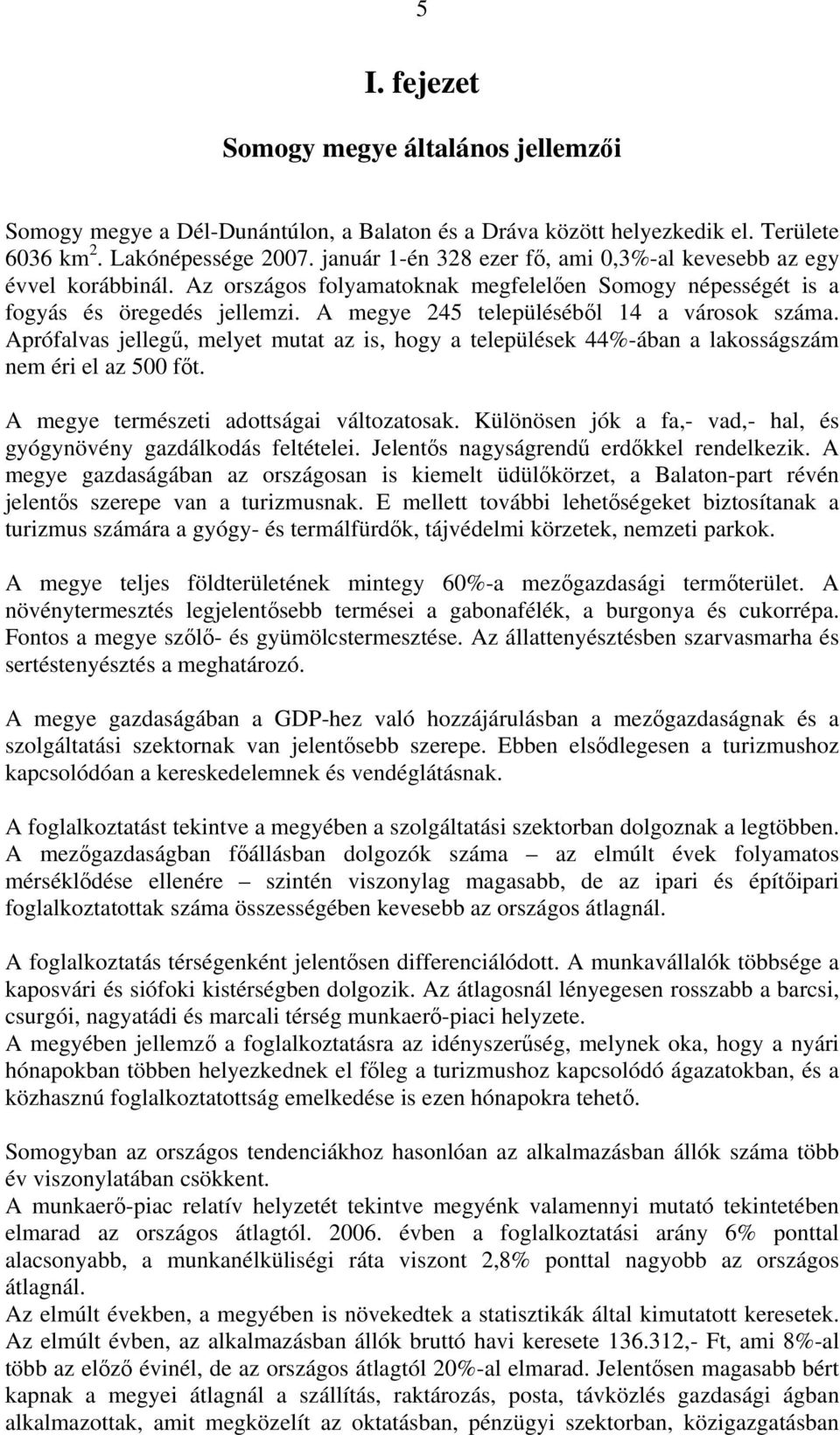 A megye 245 településéből 14 a városok száma. Aprófalvas jellegű, melyet mutat az is, hogy a települések 44%-ában a lakosságszám nem éri el az 500 főt. A megye természeti adottságai változatosak.