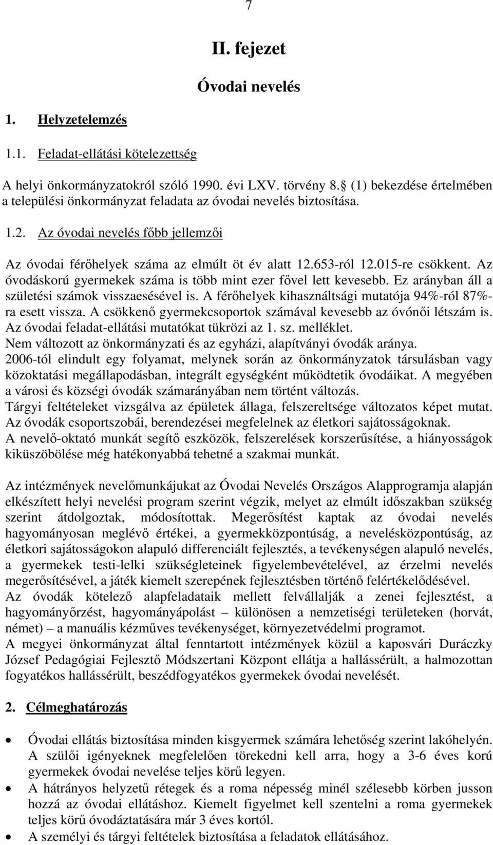 015-re csökkent. Az óvodáskorú gyermekek száma is több mint ezer fővel lett kevesebb. Ez arányban áll a születési számok visszaesésével is.