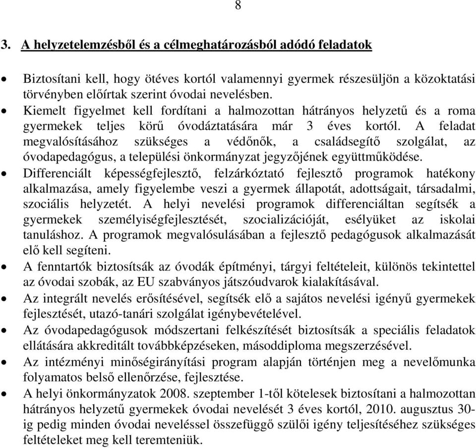 A feladat megvalósításához szükséges a védőnők, a családsegítő szolgálat, az óvodapedagógus, a települési önkormányzat jegyzőjének együttműködése.