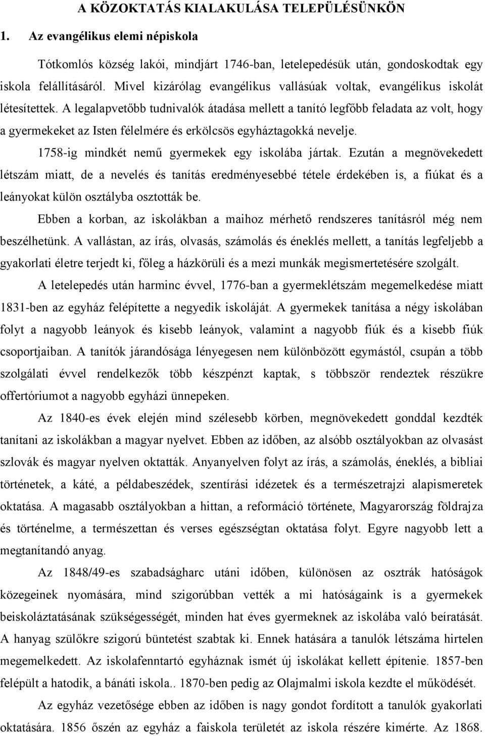 A legalapvetőbb tudnivalók átadása mellett a tanító legfőbb feladata az volt, hogy a gyermekeket az Isten félelmére és erkölcsös egyháztagokká nevelje.