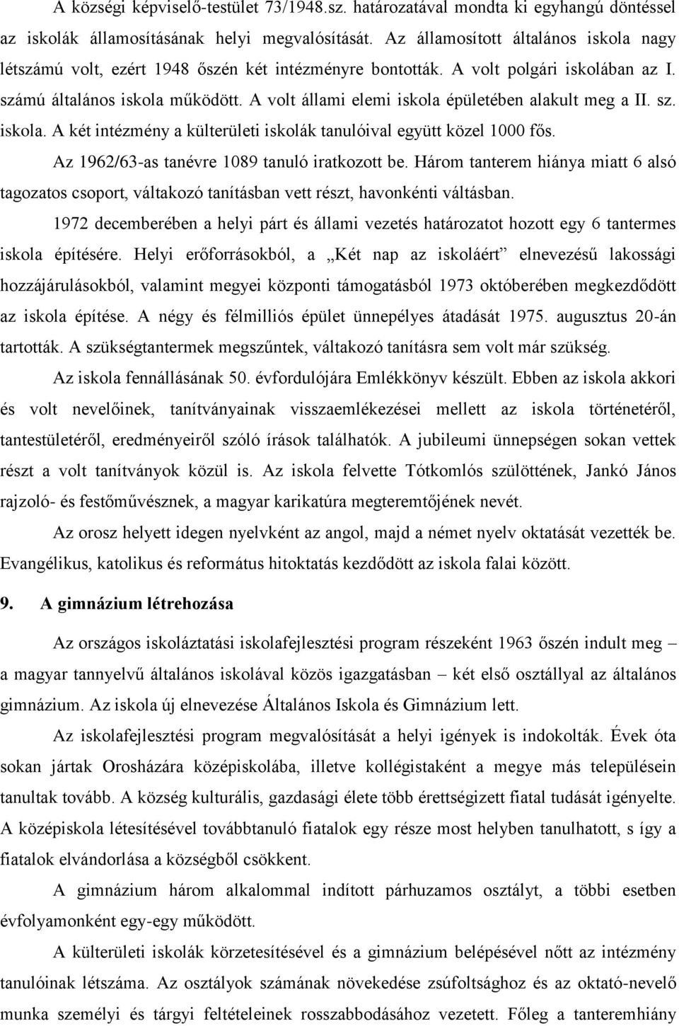 A volt állami elemi iskola épületében alakult meg a II. sz. iskola. A két intézmény a külterületi iskolák tanulóival együtt közel 1000 fős. Az 1962/63-as tanévre 1089 tanuló iratkozott be.