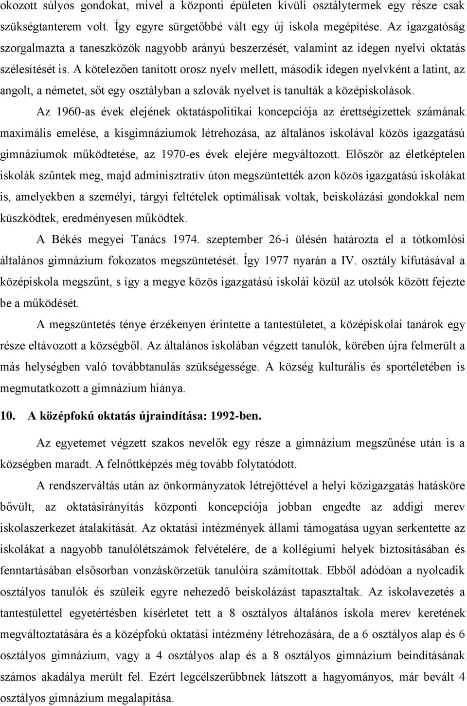 A kötelezően tanított orosz nyelv mellett, második idegen nyelvként a latint, az angolt, a németet, sőt egy osztályban a szlovák nyelvet is tanulták a középiskolások.