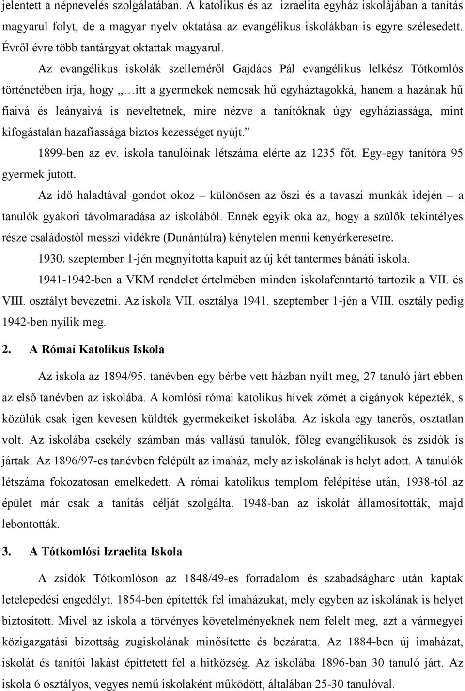 Az evangélikus iskolák szelleméről Gajdács Pál evangélikus lelkész Tótkomlós történetében írja, hogy itt a gyermekek nemcsak hű egyháztagokká, hanem a hazának hű fiaivá és leányaivá is neveltetnek,