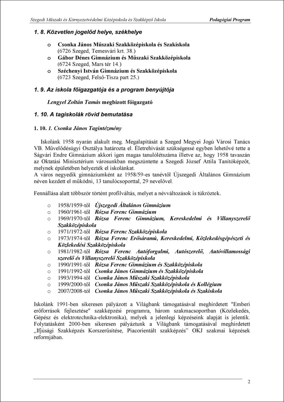 Az iskla főigazgatója és a prgram benyújtója Lengyel Zltán Tamás megbíztt főigazgató 1. 10. A tagisklák rövid bemutatása 1. 10. 1. Csnka Jáns Tagintézmény Isklánk 1958 nyarán alakult meg.