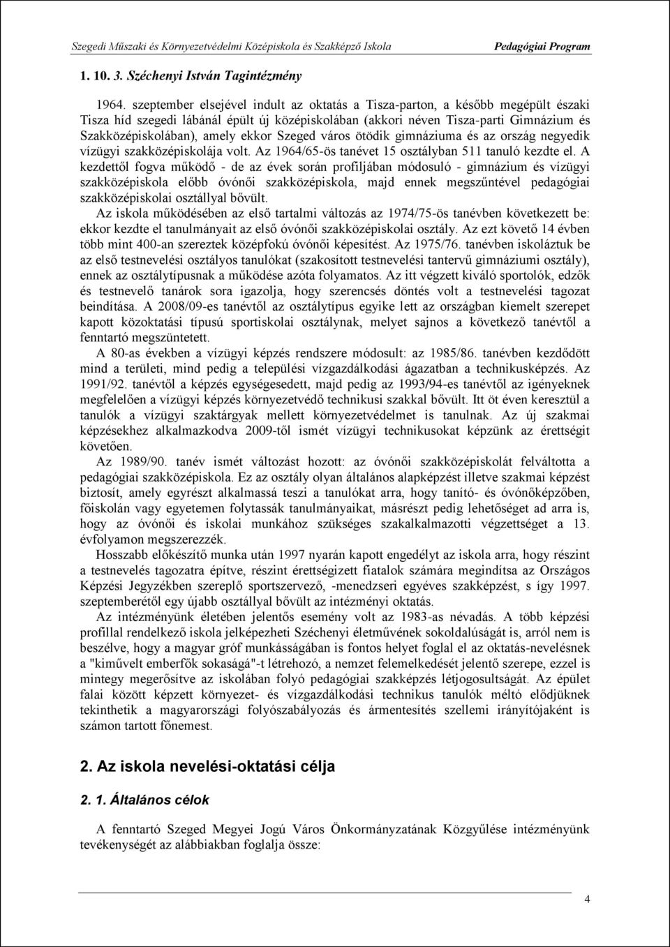 Szeged várs ötödik gimnáziuma és az rszág negyedik vízügyi szakközépisklája vlt. Az 1964/65ös tanévet 15 sztályban 511 tanuló kezdte el.