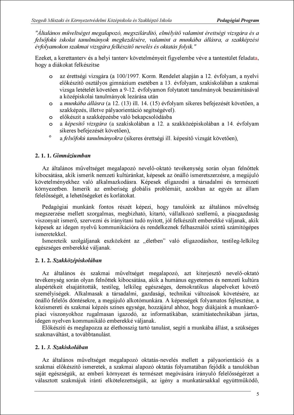 " Ezeket, a kerettanterv és a helyi tanterv követelményeit figyelembe véve a tantestület feladata, hgy a diákkat felkészítse az érettségi vizsgára (a 100/1997. Krm. Rendelet alapján a 12.