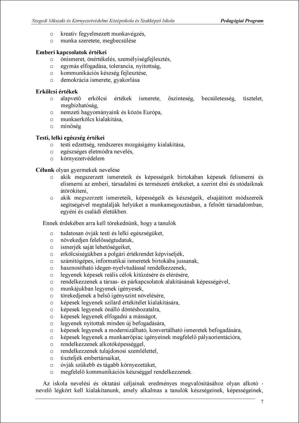 becsületesség, tisztelet, megbízhatóság, nemzeti hagymányaink és közös Európa, munkaerkölcs kialakítása, minőség Testi, lelki egészség értékei testi edzettség, rendszeres mzgásigény kialakítása,