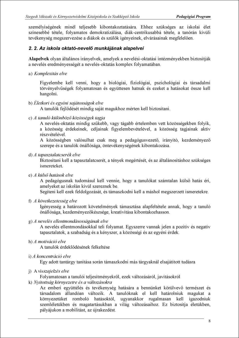 2. 2. Az iskla ktatónevelő munkájának alapelvei Alapelvek lyan általáns irányelvek, amelyek a nevelésiktatási intézményekben biztsítják a nevelés eredményességét a nevelésktatás kmplex flyamatában.