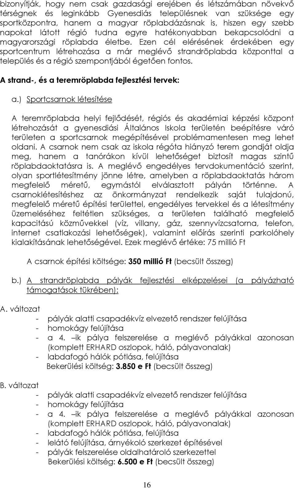 Ezen cél elérésének érdekében egy sportcentrum létrehozása a már meglévő strandröplabda központtal a település és a régió szempontjából égetően fontos.