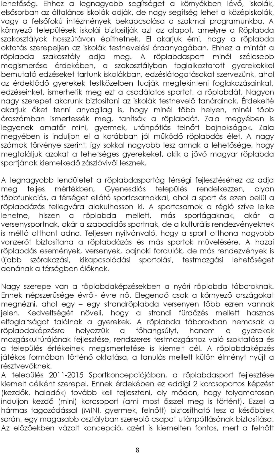 programunkba. A környező települések iskolái biztosítják azt az alapot, amelyre a Röplabda szakosztályok hosszútávon építhetnek.