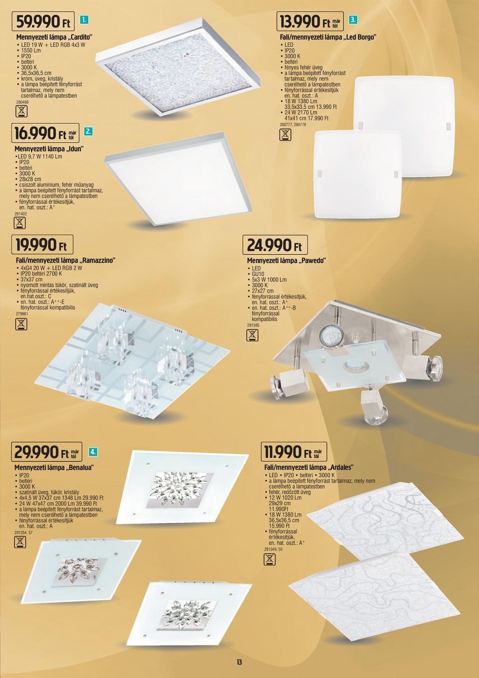 tartalmaz, mely nem cserélhető a lámpatestben en. hat. oszt.: A 18 W 1380 Lm 33,5x33,5 cm 1990 Ft 24 W 2170 Lm 41x41 cm 17.990 Ft 260777, 260778 19.