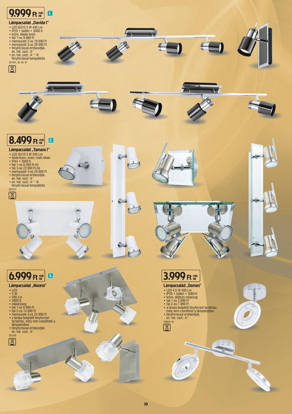 499 Ft- fali 3-as 2990 Ft- mennyezeti 4-es 29.990 Ft + -B 291274 6.999 Ft már Lámpacsalád Nocera 5 W 480 Lm nikkel/üveg fali 1-es 6.999 Ft fali 2-es 14.