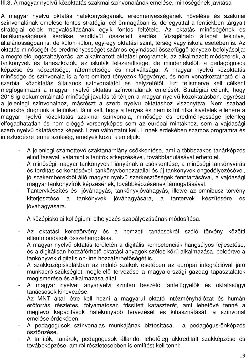 cél önmagában is, de egyúttal a fentiekben tárgyalt stratégiai célok megvalósításának egyik fontos feltétele. Az oktatás minőségének és hatékonyságának kérdése rendkívül összetett kérdés.