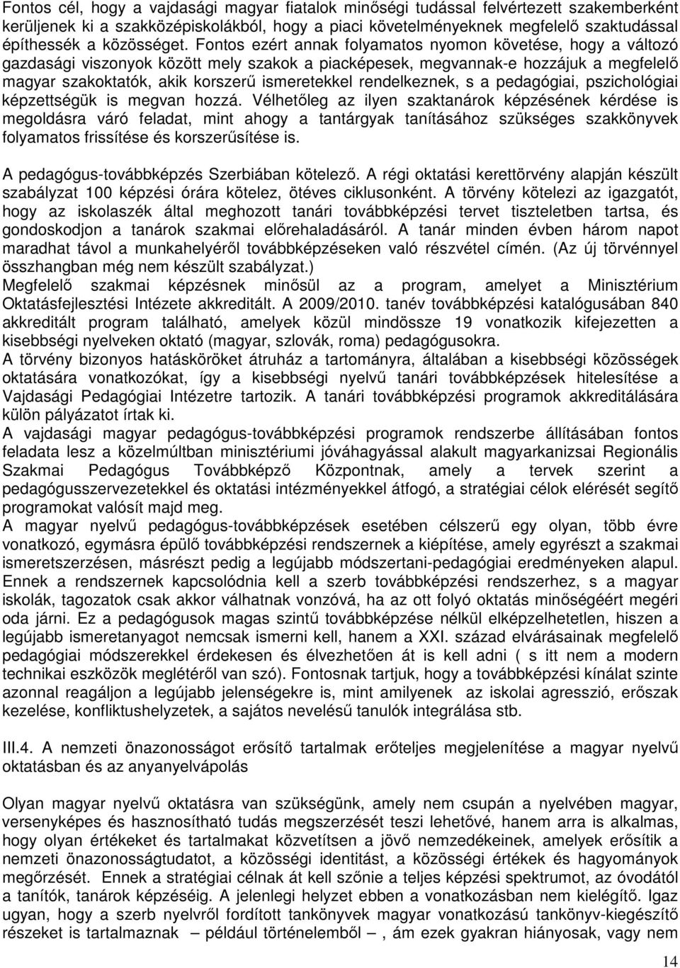 Fontos ezért annak folyamatos nyomon követése, hogy a változó gazdasági viszonyok között mely szakok a piacképesek, megvannak-e hozzájuk a megfelelő magyar szakoktatók, akik korszerű ismeretekkel