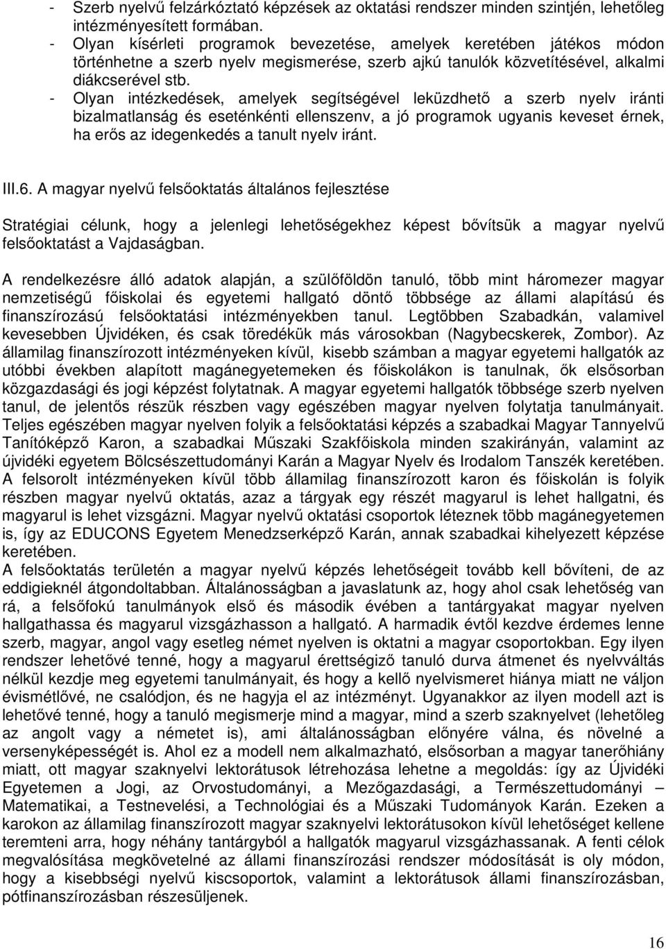 - Olyan intézkedések, amelyek segítségével leküzdhető a szerb nyelv iránti bizalmatlanság és eseténkénti ellenszenv, a jó programok ugyanis keveset érnek, ha erős az idegenkedés a tanult nyelv iránt.