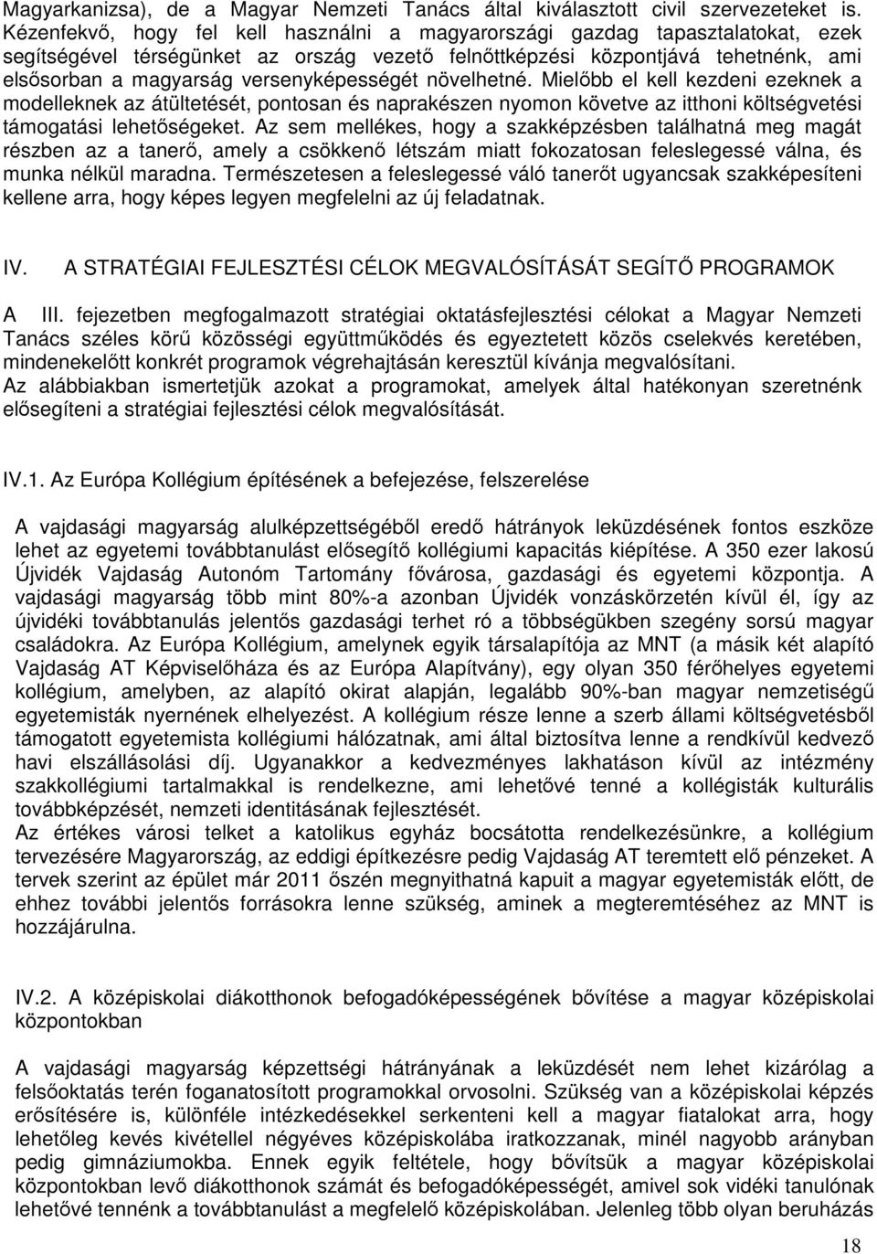 versenyképességét növelhetné. Mielőbb el kell kezdeni ezeknek a modelleknek az átültetését, pontosan és naprakészen nyomon követve az itthoni költségvetési támogatási lehetőségeket.