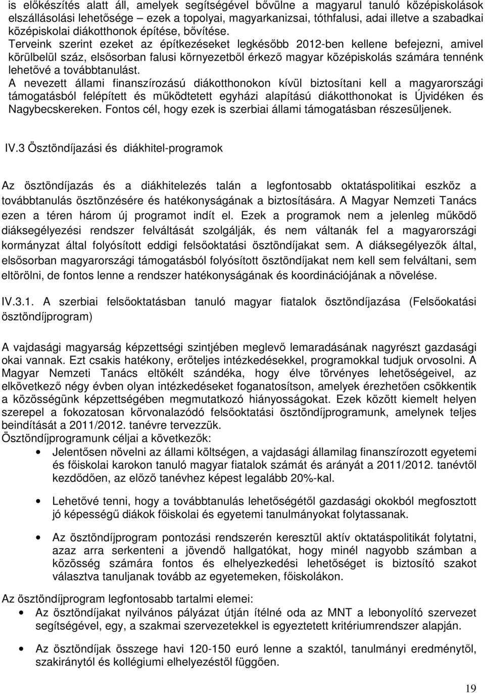 Terveink szerint ezeket az építkezéseket legkésőbb 2012-ben kellene befejezni, amivel körülbelül száz, elsősorban falusi környezetből érkező magyar középiskolás számára tennénk lehetővé a