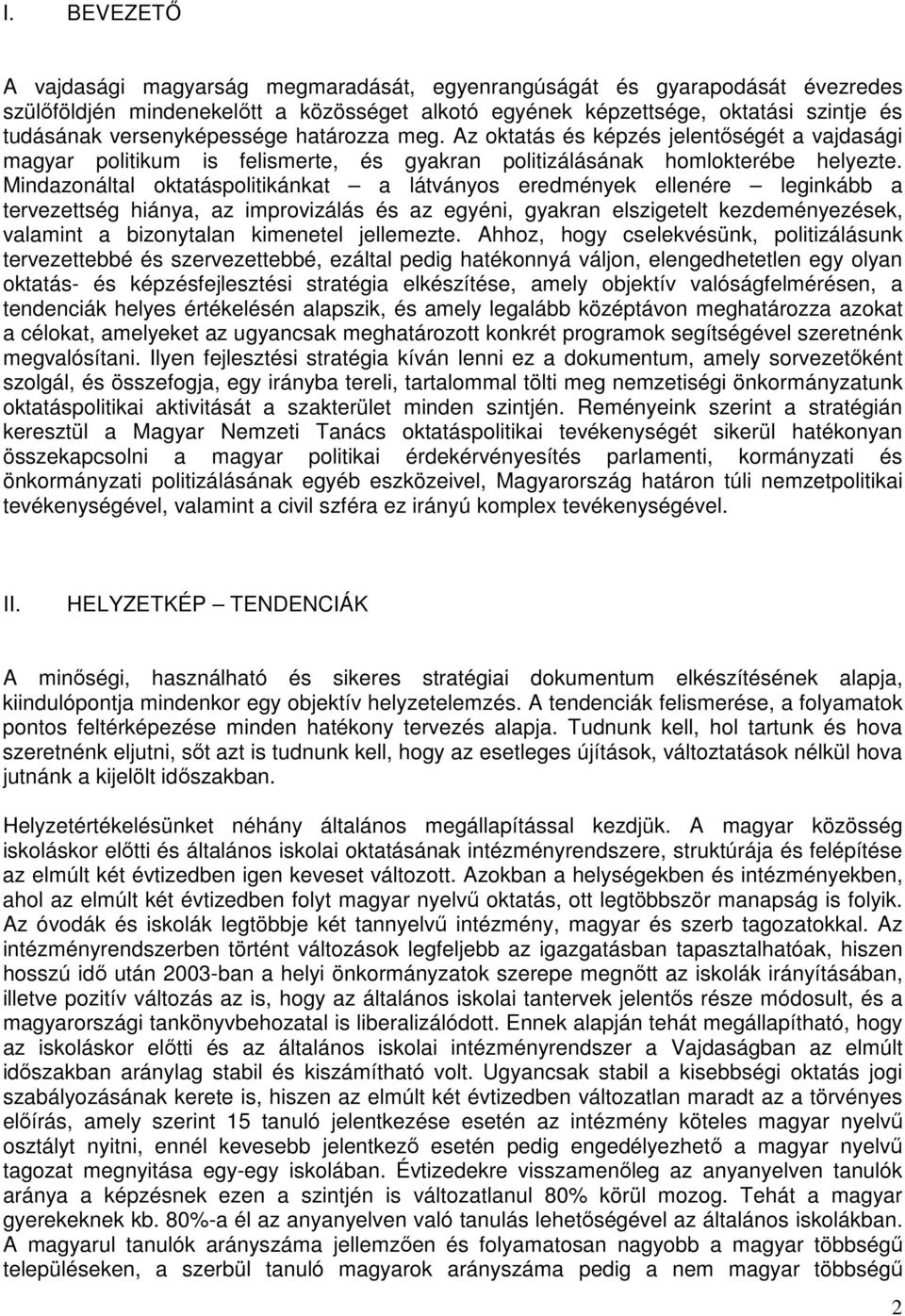 Mindazonáltal oktatáspolitikánkat a látványos eredmények ellenére leginkább a tervezettség hiánya, az improvizálás és az egyéni, gyakran elszigetelt kezdeményezések, valamint a bizonytalan kimenetel