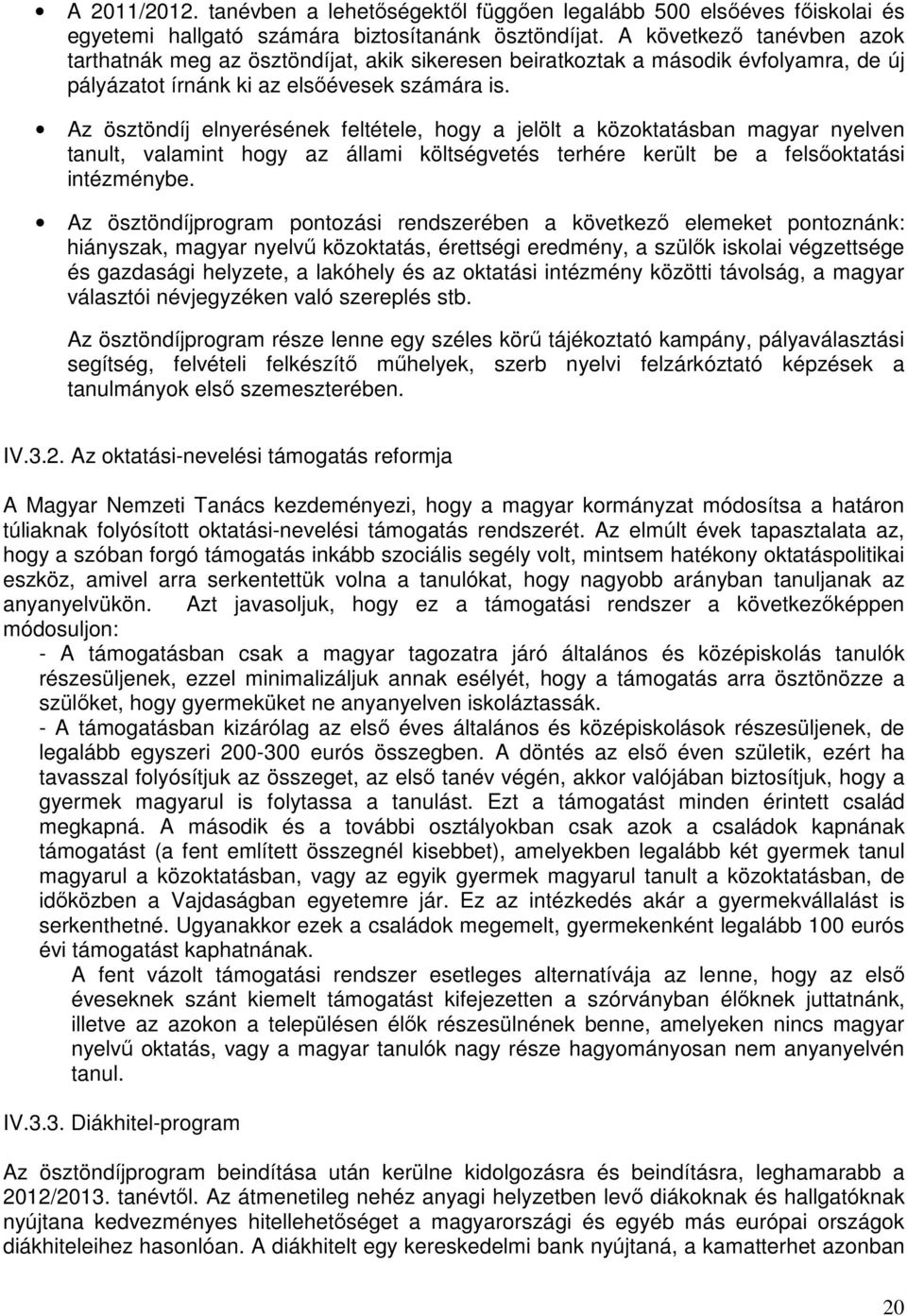 Az ösztöndíj elnyerésének feltétele, hogy a jelölt a közoktatásban magyar nyelven tanult, valamint hogy az állami költségvetés terhére került be a felsőoktatási intézménybe.