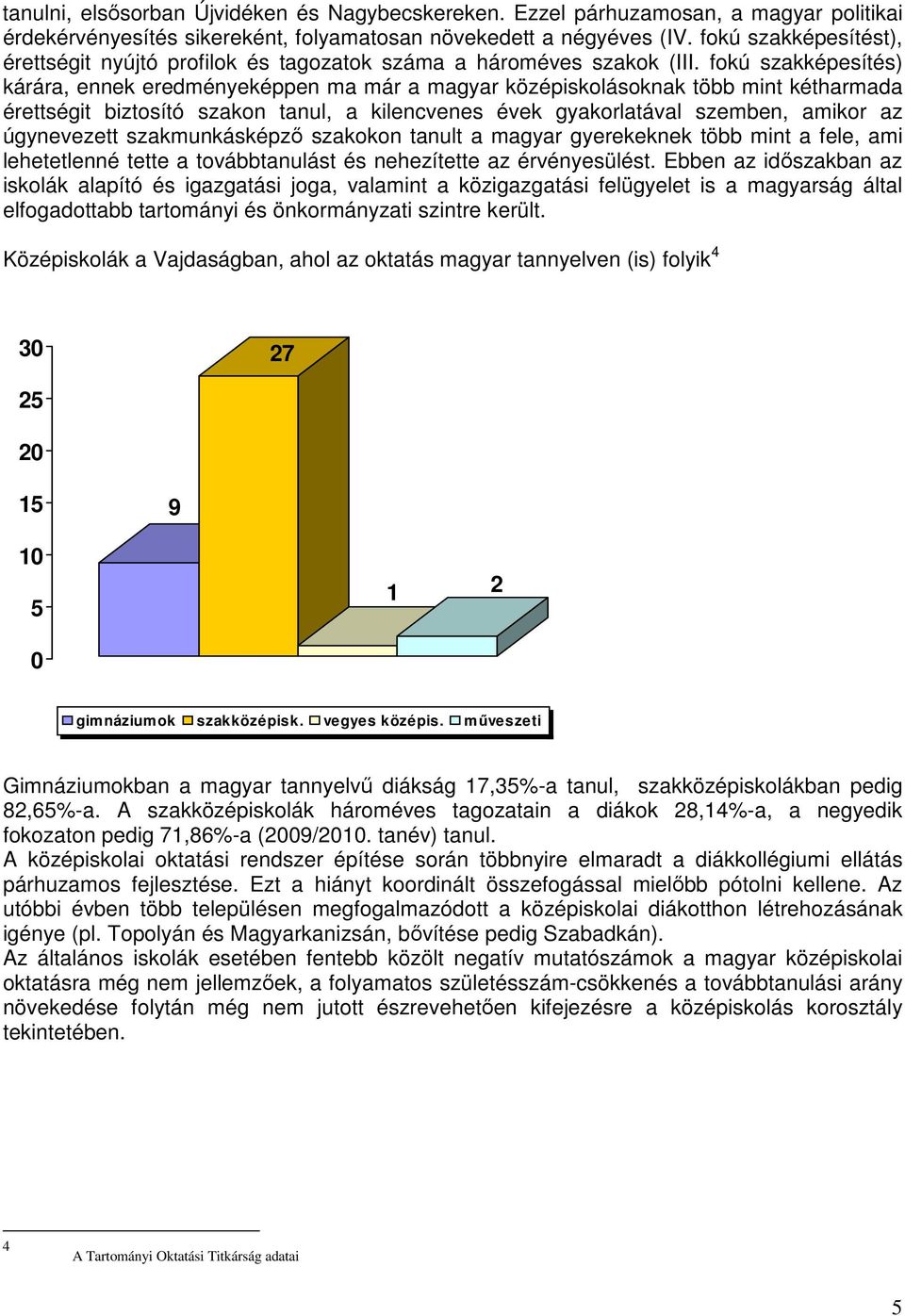 fokú szakképesítés) kárára, ennek eredményeképpen ma már a magyar középiskolásoknak több mint kétharmada érettségit biztosító szakon tanul, a kilencvenes évek gyakorlatával szemben, amikor az