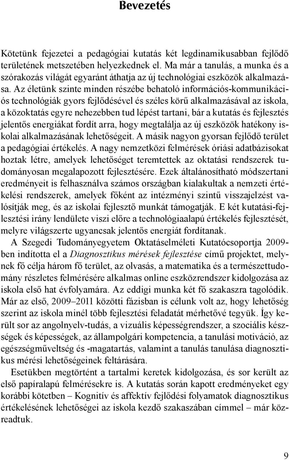 Az életünk szinte minden részébe behatoló információs-kommunikációs technológiák gyors fejlődésével és széles körű alkalmazásával az iskola, a közoktatás egyre nehezebben tud lépést tartani, bár a