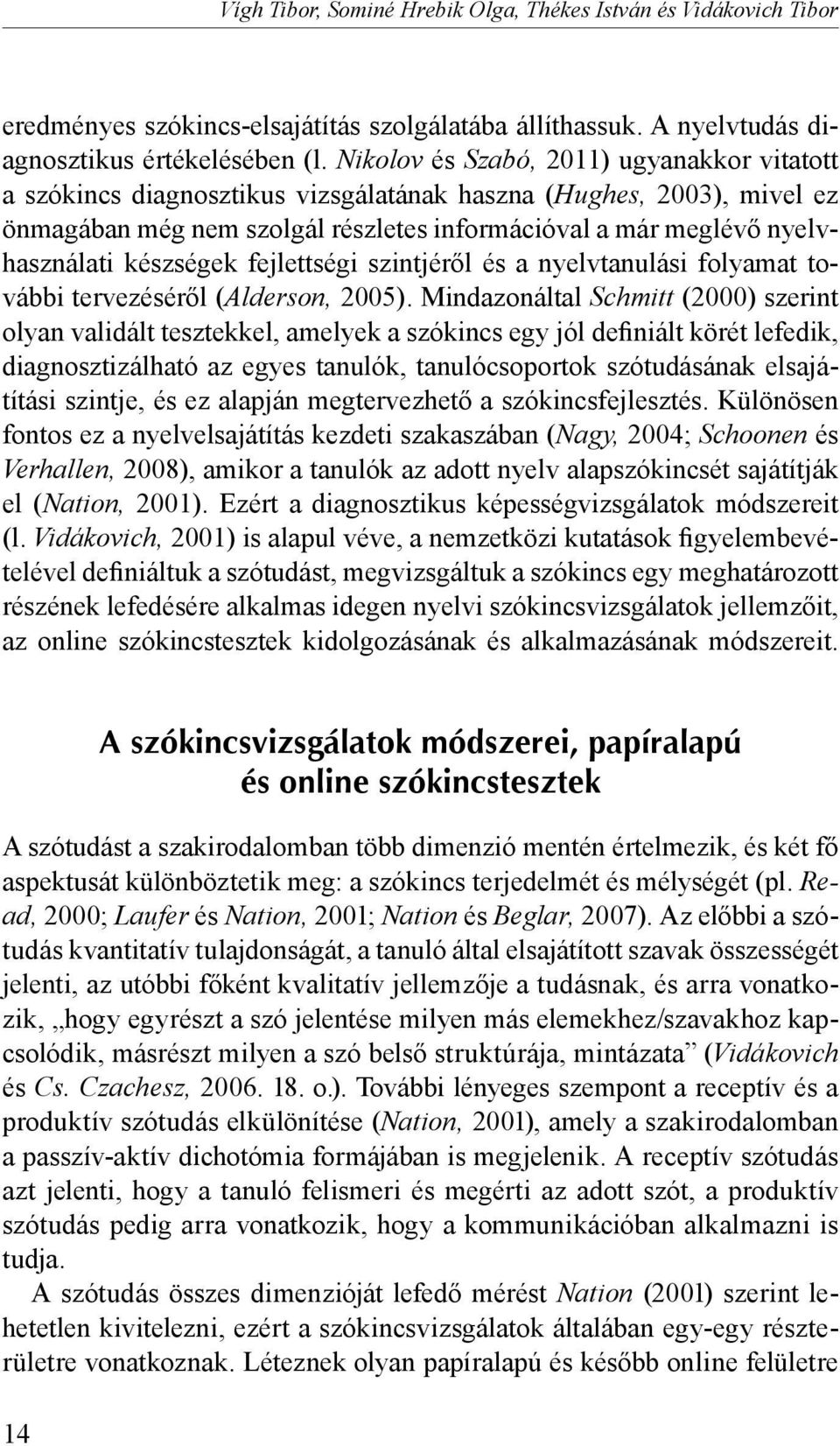 készségek fejlettségi szintjéről és a nyelvtanulási folyamat további tervezéséről (Alderson, 2005).