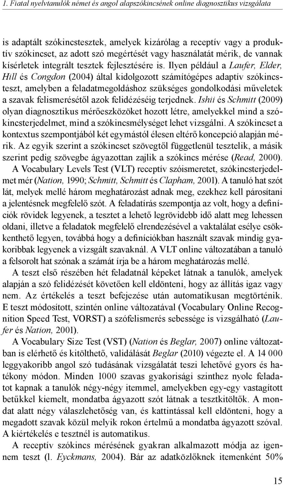 Ilyen például a Laufer, Elder, Hill és Congdon (2004) által kidolgozott számítógépes adaptív szókincsteszt, amelyben a feladatmegoldáshoz szükséges gondolkodási műveletek a szavak felismerésétől azok