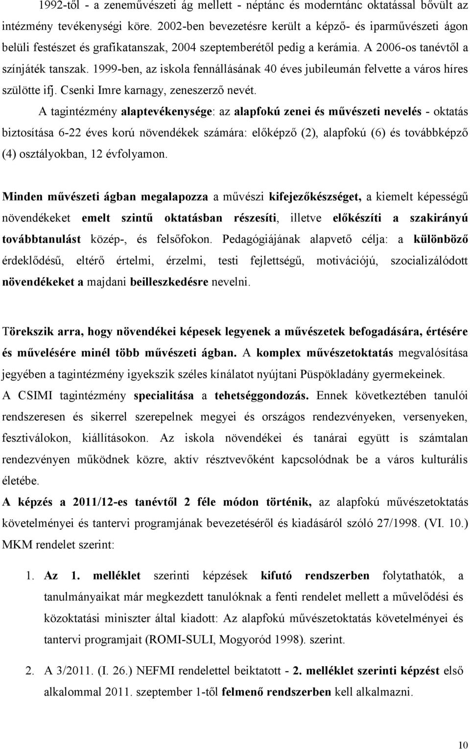 1999-ben, az iskola fennállásának 40 éves jubileumán felvette a város híres szülötte ifj. Csenki Imre karnagy, zeneszerző nevét.