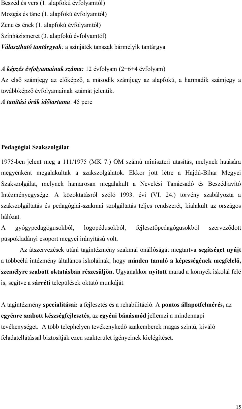 alapfokú, a harmadik számjegy a továbbképző évfolyamainak számát jelentik. A tanítási órák időtartama: 45 perc Pedagógiai Szakszolgálat 1975-ben jelent meg a 111/1975 (MK 7.