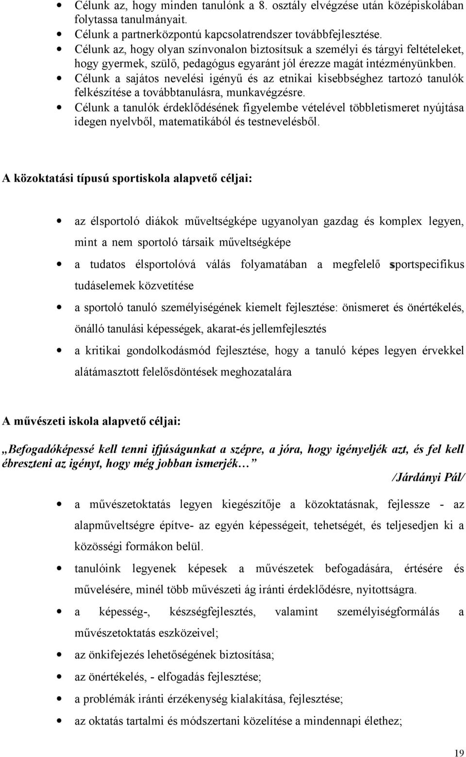 Célunk a sajátos nevelési igényű és az etnikai kisebbséghez tartozó tanulók felkészítése a továbbtanulásra, munkavégzésre.