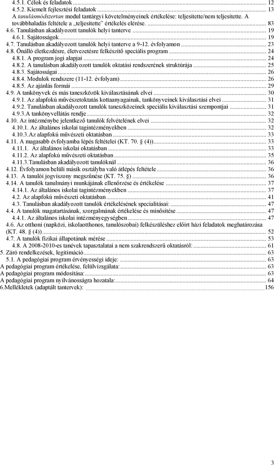 Tanulásban akadályozott tanulók helyi tanterve a 9-12. évfolyamon... 23 4.8. Önálló életkezdésre, életvezetésre felkészítő speciális program... 24 4.8.1. A program jogi alapjai... 24 4.8.2. A tanulásban akadályozott tanulók oktatási rendszerének struktúrája.