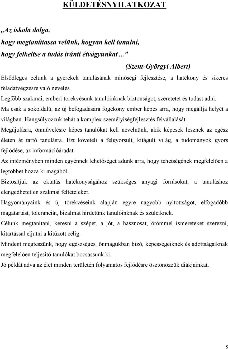 Legfőbb szakmai, emberi törekvésünk tanulóinknak biztonságot, szeretetet és tudást adni. Ma csak a sokoldalú, az új befogadására fogékony ember képes arra, hogy megállja helyét a világban.