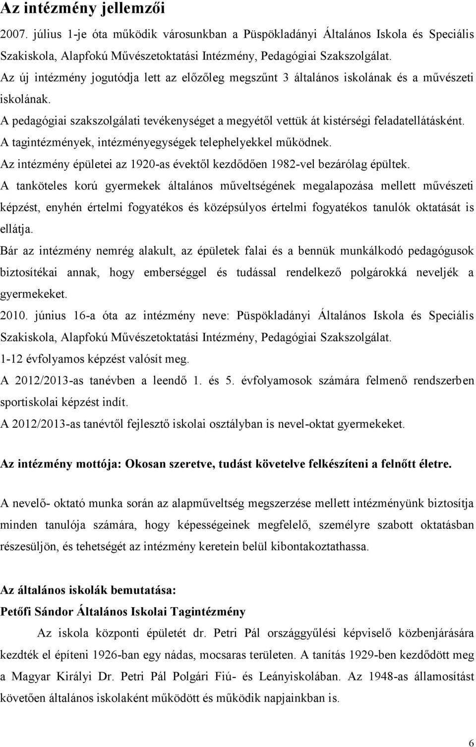 A tagintézmények, intézményegységek telephelyekkel működnek. Az intézmény épületei az 1920-as évektől kezdődően 1982-vel bezárólag épültek.