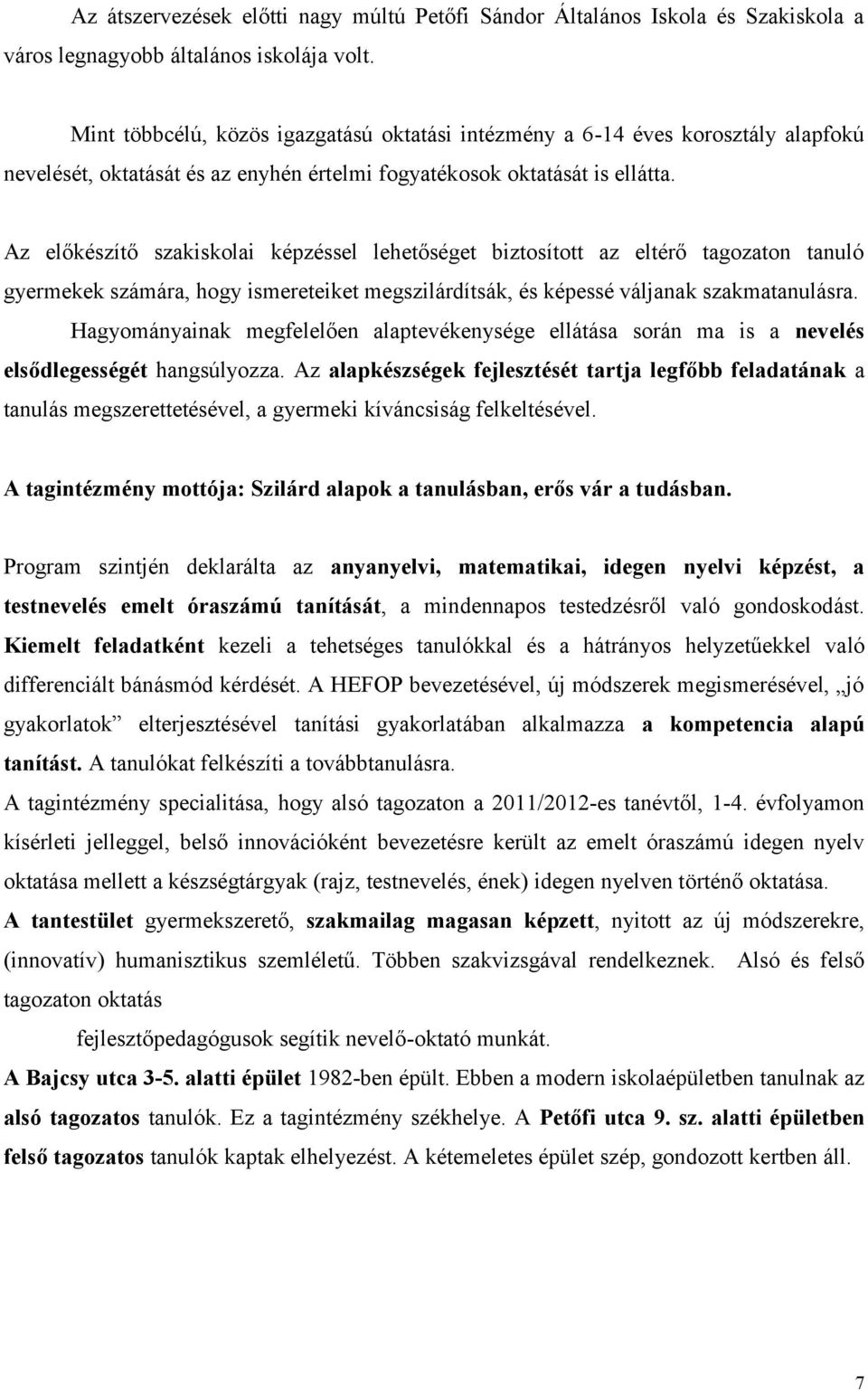 Az előkészítő szakiskolai képzéssel lehetőséget biztosított az eltérő tagozaton tanuló gyermekek számára, hogy ismereteiket megszilárdítsák, és képessé váljanak szakmatanulásra.