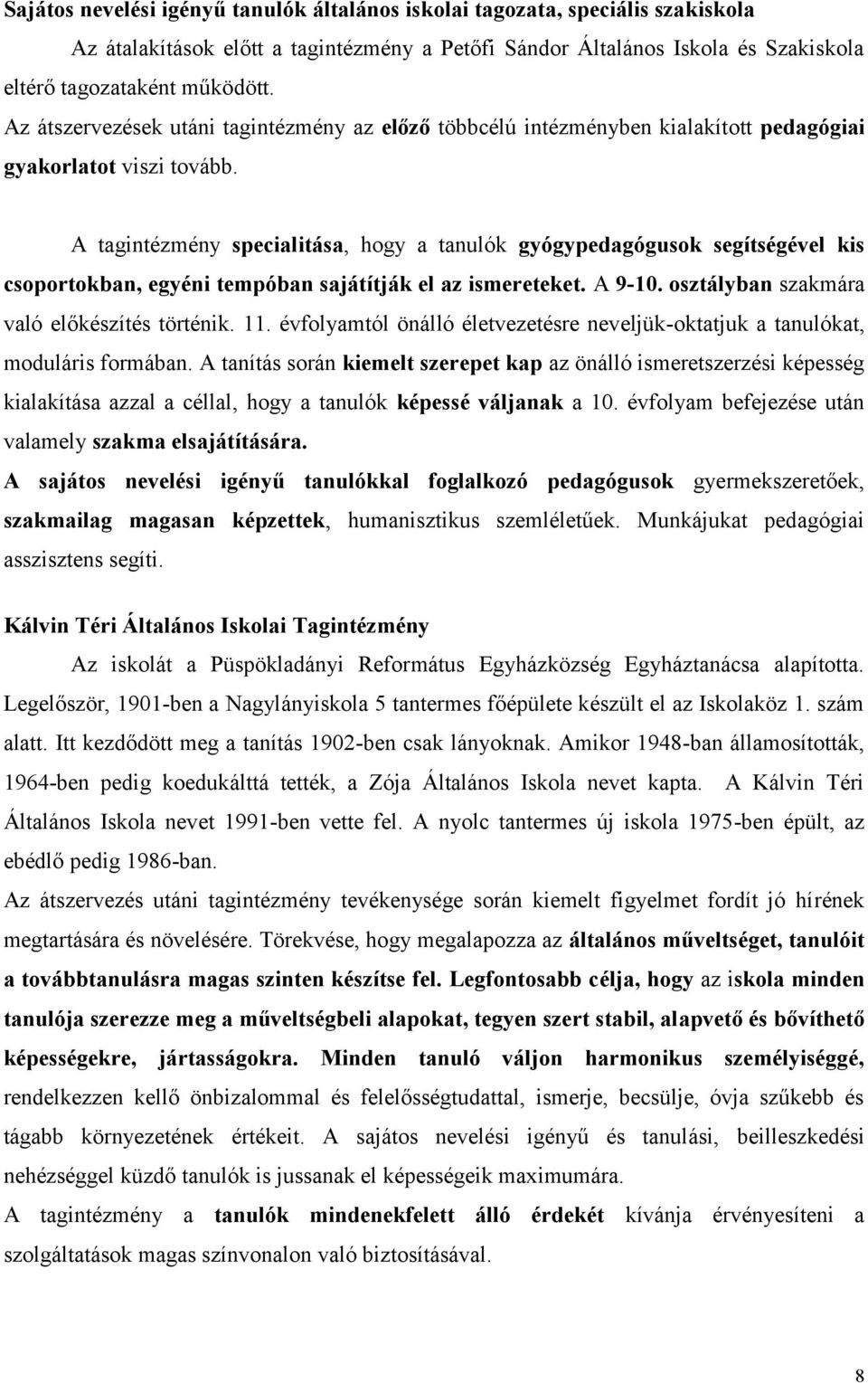 A tagintézmény specialitása, hogy a tanulók gyógypedagógusok segítségével kis csoportokban, egyéni tempóban sajátítják el az ismereteket. A 9-10. osztályban szakmára való előkészítés történik. 11.