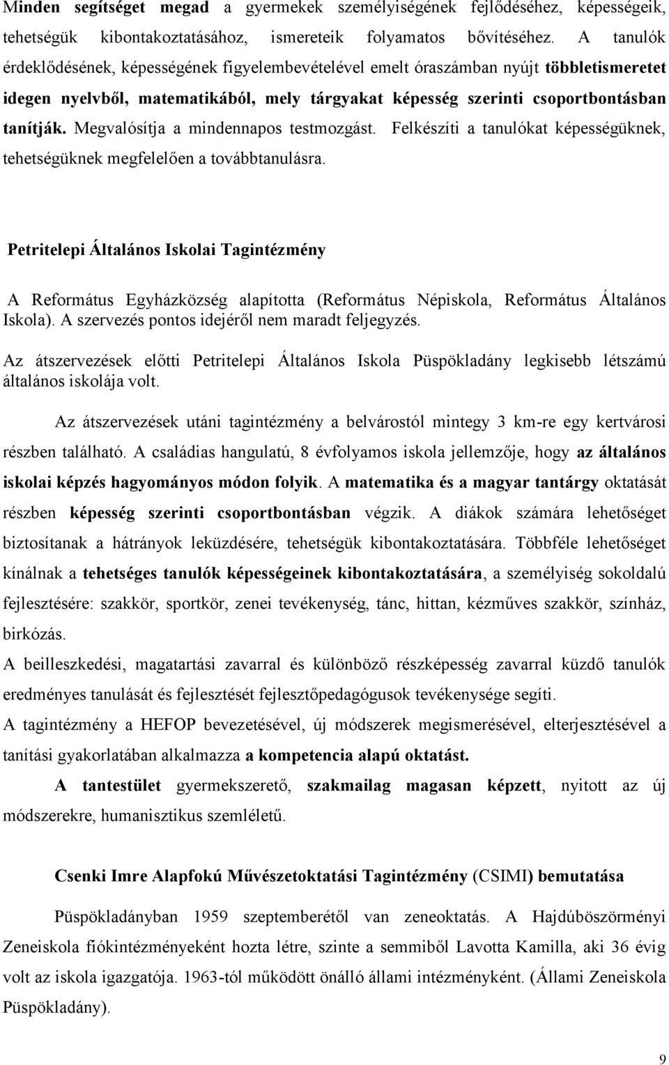 Megvalósítja a mindennapos testmozgást. Felkészíti a tanulókat képességüknek, tehetségüknek megfelelően a továbbtanulásra.