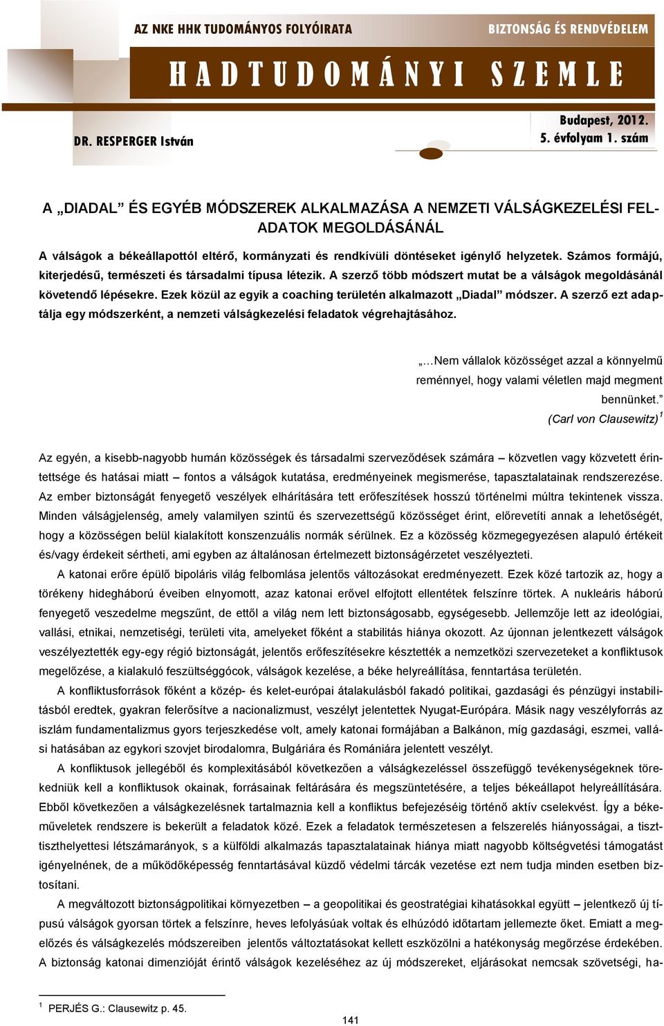 Ezek közül az egyik a coaching területén alkalmazott Diadal módszer. A szerző ezt adaptálja egy módszerként, a nemzeti válságkezelési feladatok végrehajtásához.