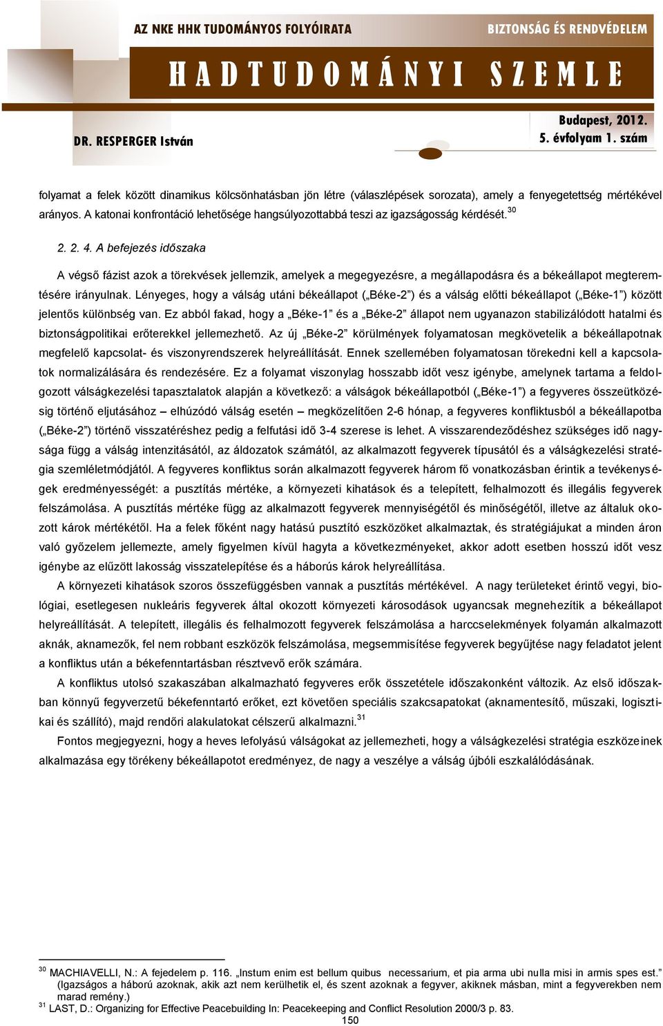 A befejezés időszaka A végső fázist azok a törekvések jellemzik, amelyek a megegyezésre, a megállapodásra és a békeállapot megteremtésére irányulnak.